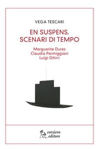 En suspens. Scenari di tempo. Marguerite Duras, Claudio Parmiggiani, Luigi Ghirri - Librerie.coop
