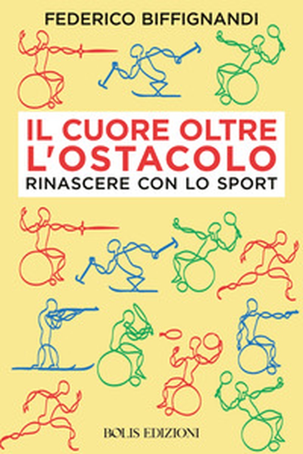 Il cuore oltre l'ostacolo. Rinascere con lo sport - Librerie.coop