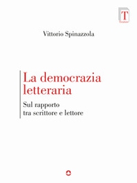 La democrazia letteraria. Sul rapporto tra scrittore e lettore - Librerie.coop