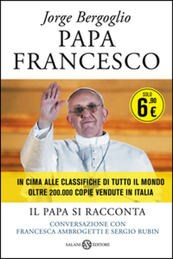 Papa Francesco. Il papa si racconta. Conversazione con Francesca Ambrogetti e Sergio Rubin - Librerie.coop Papa Francesco. Il papa si racconta. Conversazione con Francesca Ambrogetti e Sergio Rubin - Librerie.coop