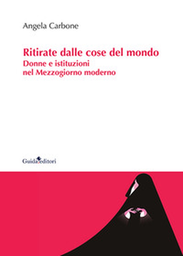 Ritirate dalle cose del mondo. Donne e istituzioni nel Mezzogiorno moderno - Librerie.coop Ritirate dalle cose del mondo. Donne e istituzioni nel Mezzogiorno moderno - Librerie.coop