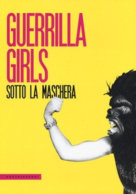 Guerrilla Girls. Sotto la maschera - Librerie.coop Guerrilla Girls. Sotto la maschera - Librerie.coop