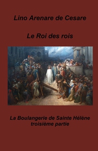 Le roi des rois. La boulangerie de Sainte Helene - Librerie.coop