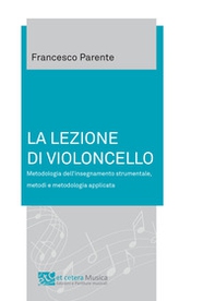 La lezione di violoncello. Metodologia dell'insegnamento strumentale, metodi e metodologia applicata - Librerie.coop