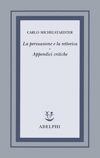 La persuasione e la rettorica. Appendici critiche - Librerie.coop