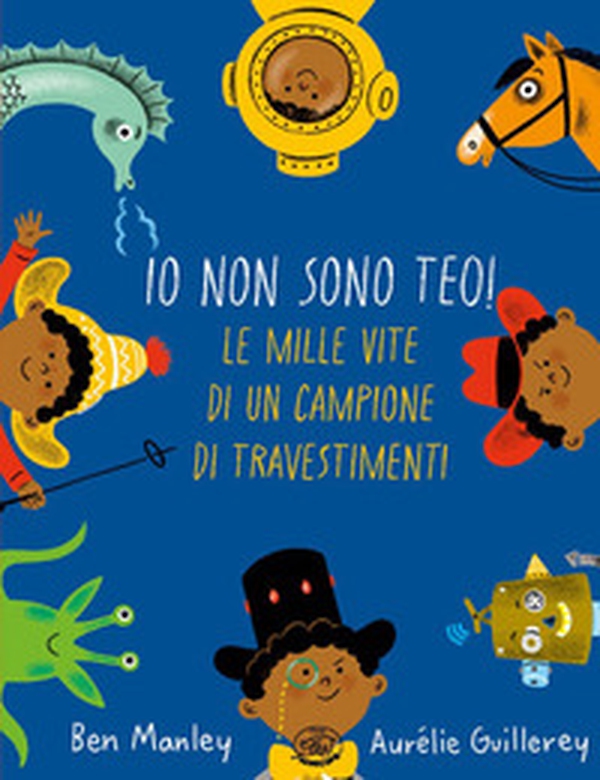 Io non sono Teo! Le mille vite di un campione di travestimenti - Librerie.coop