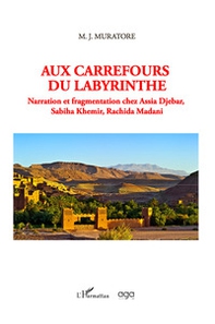 Aux carrefours du labyrinthe. Narration et fragmentation chez Assia Djebar, Sabiha Khemir, Rachida Madani - Librerie.coop