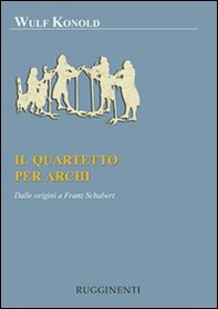 Il quartetto per archi. Dalle origini a Franz Schubert - Librerie.coop