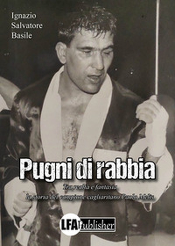 Pugni di rabbia. Tra realtà e fantasia la storia del campione cagliaritano Paolo Melis - Librerie.coop Pugni di rabbia. Tra realtà e fantasia la storia del campione cagliaritano Paolo Melis - Librerie.coop