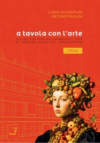 A tavola con l'arte. Italia. Il cibo d'autore nei luoghi dell'arte e l'arte nei luoghi del cibo d'autore - Librerie.coop