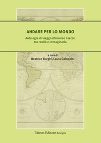 Andare per lo mondo. Antologia di viaggi attraverso i secoli tra realtà e immaginario - Librerie.coop