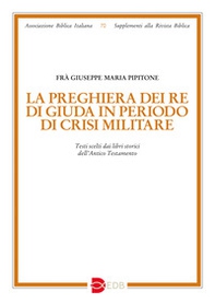 La preghiera dei re di Giuda in periodo di crisi militare. Testi scelti dai libri storici dell'Antico Testamento - Librerie.coop