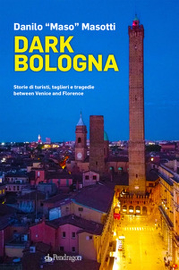 Dark Bologna. Storie di turisti, taglieri e tragedie between Venice and Florence - Librerie.coop Dark Bologna. Storie di turisti, taglieri e tragedie between Venice and Florence - Librerie.coop