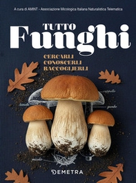 Tutto funghi. Cercarli conoscerli raccoglierli - Librerie.coop