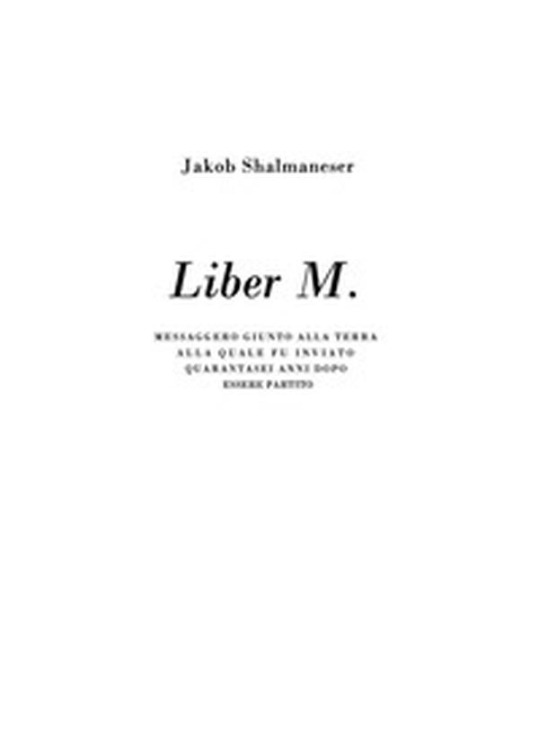 Liber M. Messaggero giunto alla terra alla quale fu inviato quarantasei anni dopo essere partito - Librerie.coop Liber M. Messaggero giunto alla terra alla quale fu inviato quarantasei anni dopo essere partito - Librerie.coop