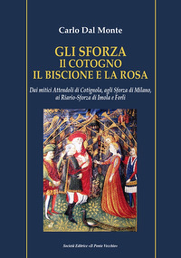 Gli Sforza. Il cotogno il biscione e la rosa. Dai mitici Attendoli di Cotignola, agli Sforza di Milano, ai Riario-Sforza di Imola e Forlì - Librerie.coop Gli Sforza. Il cotogno il biscione e la rosa. Dai mitici Attendoli di Cotignola, agli Sforza di Milano, ai Riario-Sforza di Imola e Forlì - Librerie.coop