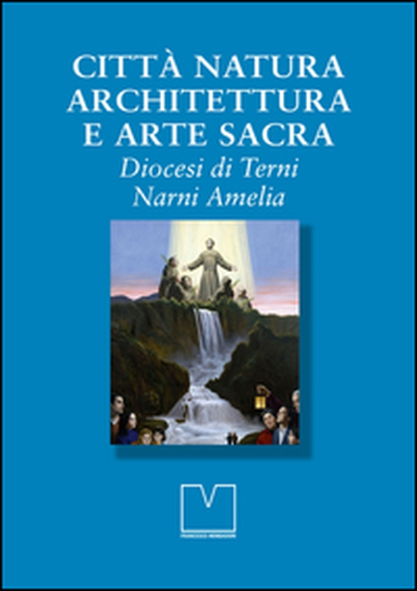 Città natura architettura e arte sacra. Diocesi di Terni Narni Amelia - Librerie.coop Città natura architettura e arte sacra. Diocesi di Terni Narni Amelia - Librerie.coop