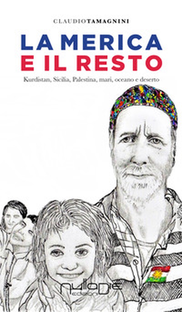 La Merica e il resto. Kurdistan, Sicilia, Palestina, mari, oceano e deserto - Librerie.coop La Merica e il resto. Kurdistan, Sicilia, Palestina, mari, oceano e deserto - Librerie.coop