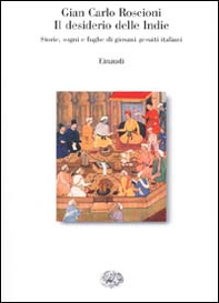 Il desiderio delle Indie. Storie, sogni e fughe di giovani gesuiti italiani - Librerie.coop