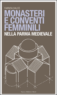 Monasteri e conventi femminili nella Parma medievale - Librerie.coop