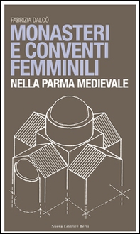 Monasteri e conventi femminili nella Parma medievale - Librerie.coop Monasteri e conventi femminili nella Parma medievale - Librerie.coop