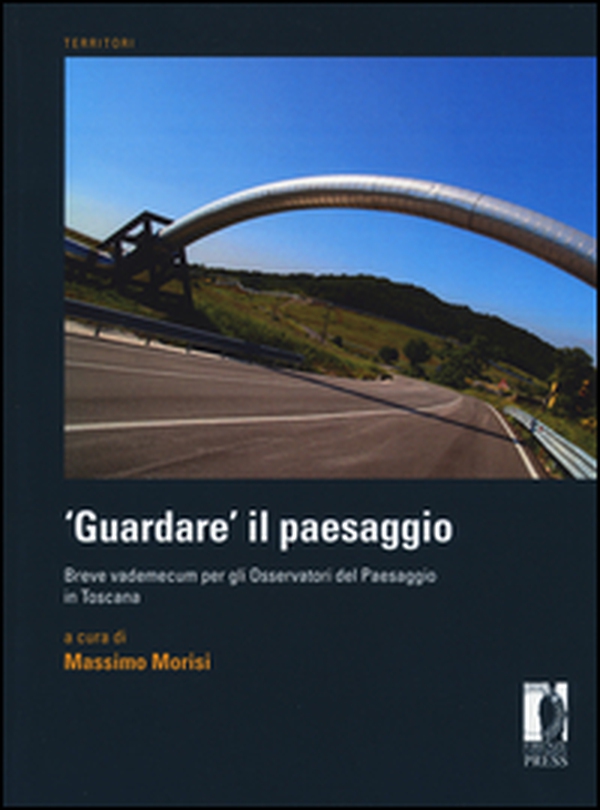 «Guardare» il paesaggio. Breve vademecum per gli osservatori del paesaggio in Toscana - Librerie.coop «Guardare» il paesaggio. Breve vademecum per gli osservatori del paesaggio in Toscana - Librerie.coop