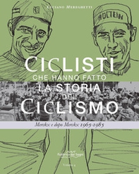 Ciclisti che hanno fatto la storia del ciclismo. Merckx e dopo Merckx 1965-1985 - Librerie.coop