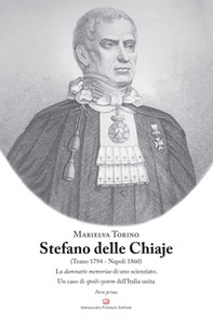 Stefano Delle Chiaje (Teano 1794-Napoli 1860). La damnatio memoriae di uno scienziato. Un caso di spoils system dell'Italia unita - Vol. 1 - Librerie.coop