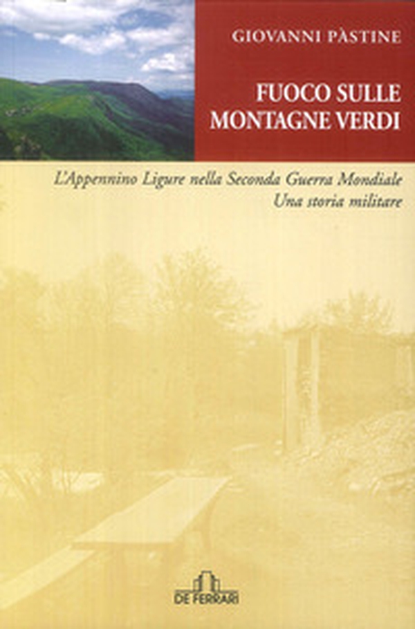 Fuoco sulle montagne verdi. L'Appennino ligure nella seconda guerra mondiale. Una storia militare - Librerie.coop Fuoco sulle montagne verdi. L'Appennino ligure nella seconda guerra mondiale. Una storia militare - Librerie.coop