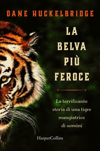 La belva più feroce. La terrificante storia di una tigre mangiatrice di uomini - Librerie.coop La belva più feroce. La terrificante storia di una tigre mangiatrice di uomini - Librerie.coop