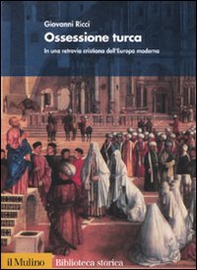 Ossessione turca. In una retrovia cristiana dell'Europa moderna - Librerie.coop
