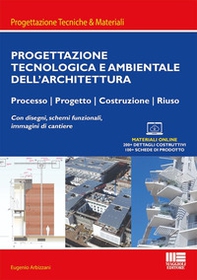 Progettazione tecnologica e ambientale dell'architettura. Processo, progetto, costruzione, riuso. Con disegni, schemi funzionali, immagini di cantiere - Librerie.coop