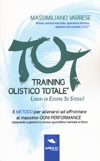 T.O.T. Training Olistico Totale. Il metodo per allenarsi ad affrontare al massimo ogni performance imparando a gestire lo stress quotidiano mentale e fisico - Librerie.coop