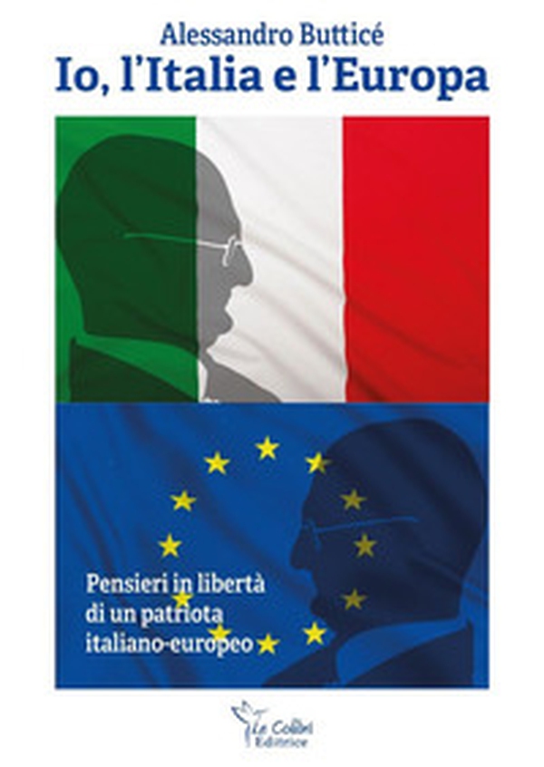 Io, l'Italia e l'Europa. Pensieri in libertà di un patriota italiano-europeo - Librerie.coop Io, l'Italia e l'Europa. Pensieri in libertà di un patriota italiano-europeo - Librerie.coop