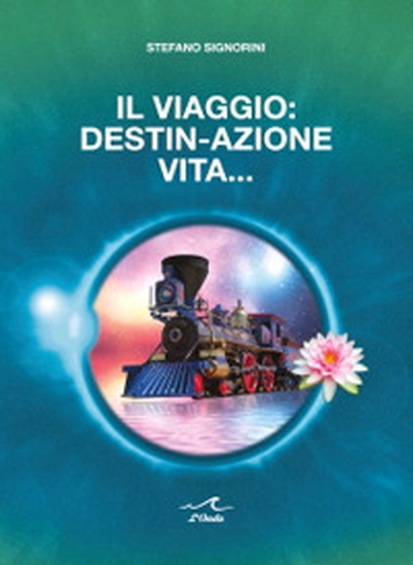 Il viaggio: destin-azione vita - Librerie.coop Il viaggio: destin-azione vita - Librerie.coop