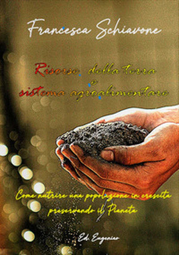 Risorse della terra e sistema agroalimentare. Come nutrire una popolazione in crescita preservando il pianeta - Librerie.coop Risorse della terra e sistema agroalimentare. Come nutrire una popolazione in crescita preservando il pianeta - Librerie.coop
