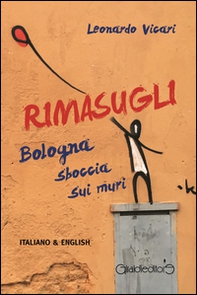 Rimasugli. Bologna sboccia sui muri. Ediz. italiana e inglese - Librerie.coop