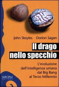 Il drago nello specchio. L'evoluzione dell'intelligenza umana dal big bang al terzo millennio - Librerie.coop
