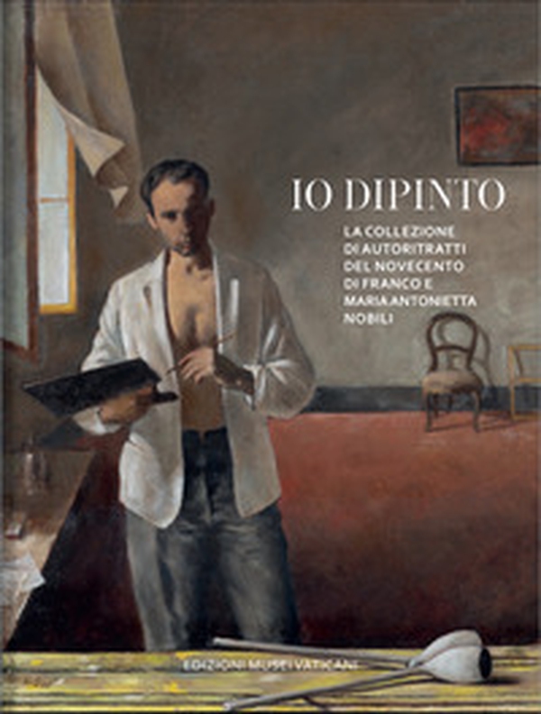 Io dipinto. La collezione di autoritratti del Novecento di Franco e Maria Antonietta Nobili - Librerie.coop Io dipinto. La collezione di autoritratti del Novecento di Franco e Maria Antonietta Nobili - Librerie.coop