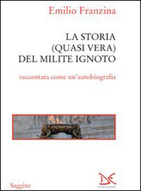 Storia quasi vera del milite ignoto. «Come e perché sono finito all'Alare della Patria» - Librerie.coop Storia quasi vera del milite ignoto. «Come e perché sono finito all'Alare della Patria» - Librerie.coop