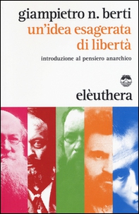 Un'idea esagerata di libertà. Introduzione al pensiero anarchico - Librerie.coop