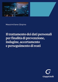 Il trattamento dei dati personali per finalità di prevenzione, indagine, accertamento e perseguimento di reati - Librerie.coop Il trattamento dei dati personali per finalità di prevenzione, indagine, accertamento e perseguimento di reati - Librerie.coop