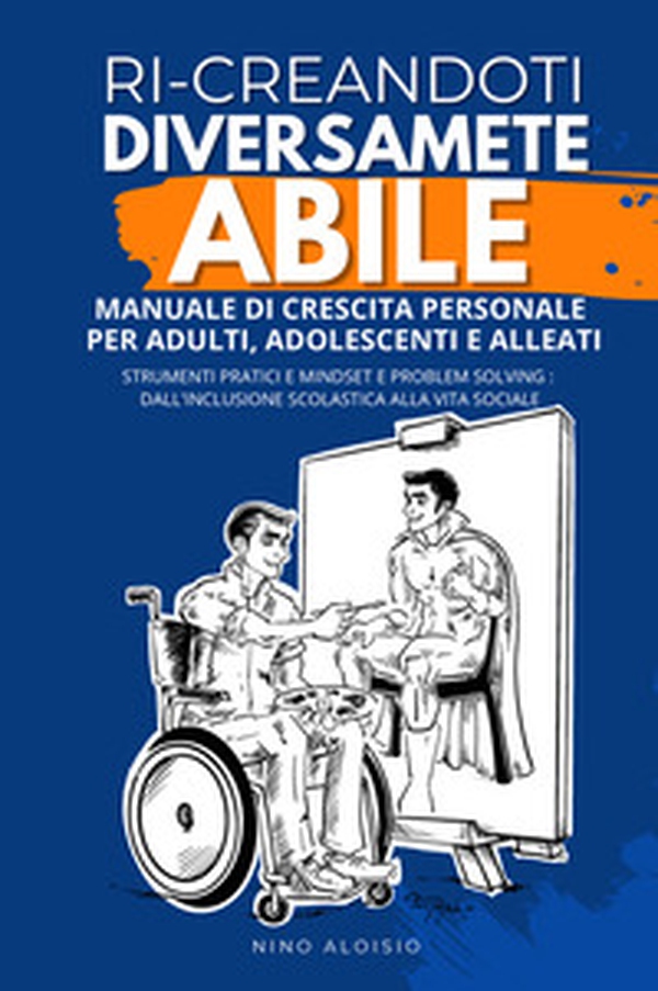 Ri-creandoti diversamente abile. Manuale di crescita personale per adulti, adolescenti e alleati. Strumenti pratici e problem solving: dall'inclusione scolastica alla vita sociale. - Librerie.coop Ri-creandoti diversamente abile. Manuale di crescita personale per adulti, adolescenti e alleati. Strumenti pratici e problem solving: dall'inclusione scolastica alla vita sociale. - Librerie.coop