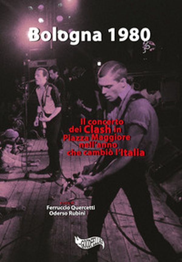Bologna 1980. Il concerto dei Clash in Piazza Maggiore nell'anno che cambiò l'Italia - Librerie.coop Bologna 1980. Il concerto dei Clash in Piazza Maggiore nell'anno che cambiò l'Italia - Librerie.coop