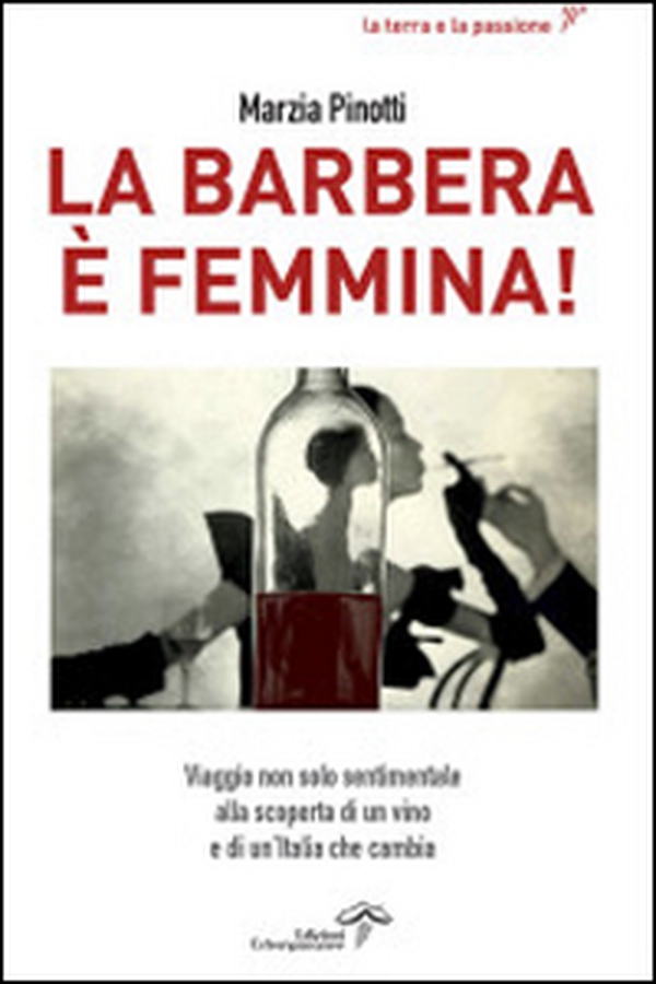 La Barbera è femmina. Viaggio non solo sentimentale alla scoperta del vino e di un'Italia che cambia - Librerie.coop La Barbera è femmina. Viaggio non solo sentimentale alla scoperta del vino e di un'Italia che cambia - Librerie.coop