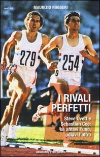 I rivali perfetti. Steve Ovett e Sebastian Coe: se amavi l'uno, odiavi l'altro - Librerie.coop