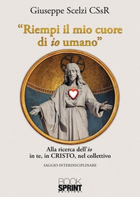 Riempi il mio cuore di io umano. Alla ricerca dell'«io» in te, in Cristo, nel collettivo - Librerie.coop
