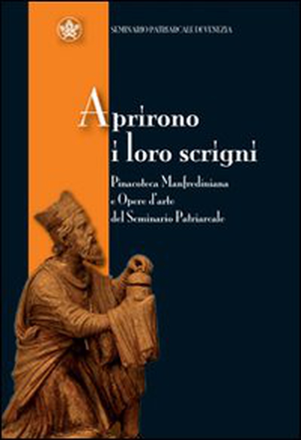 Aprirono i loro scrigni. Pinacoteca manfrediana e opere d'arte del seminario patriarcale di Venezia - Librerie.coop Aprirono i loro scrigni. Pinacoteca manfrediana e opere d'arte del seminario patriarcale di Venezia - Librerie.coop