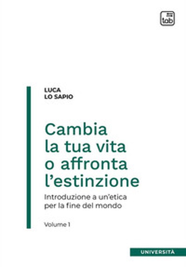 Cambia la tua vita o affronta l'estinzione. Introduzione a un'etica per la fine del mondo - Vol. 1 - Librerie.coop Cambia la tua vita o affronta l'estinzione. Introduzione a un'etica per la fine del mondo - Vol. 1 - Librerie.coop
