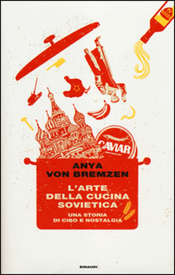 L'arte della cucina sovietica. Una storia di cibo e nostalgia - Librerie.coop L'arte della cucina sovietica. Una storia di cibo e nostalgia - Librerie.coop